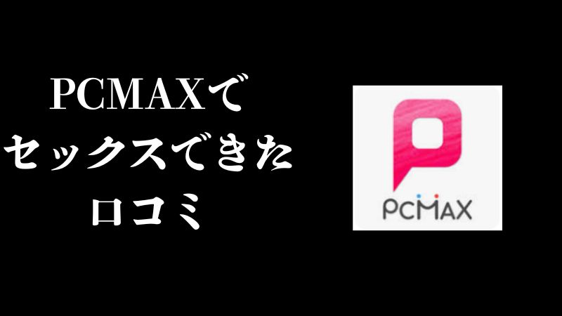 PCMAXでセックスできた口コミ