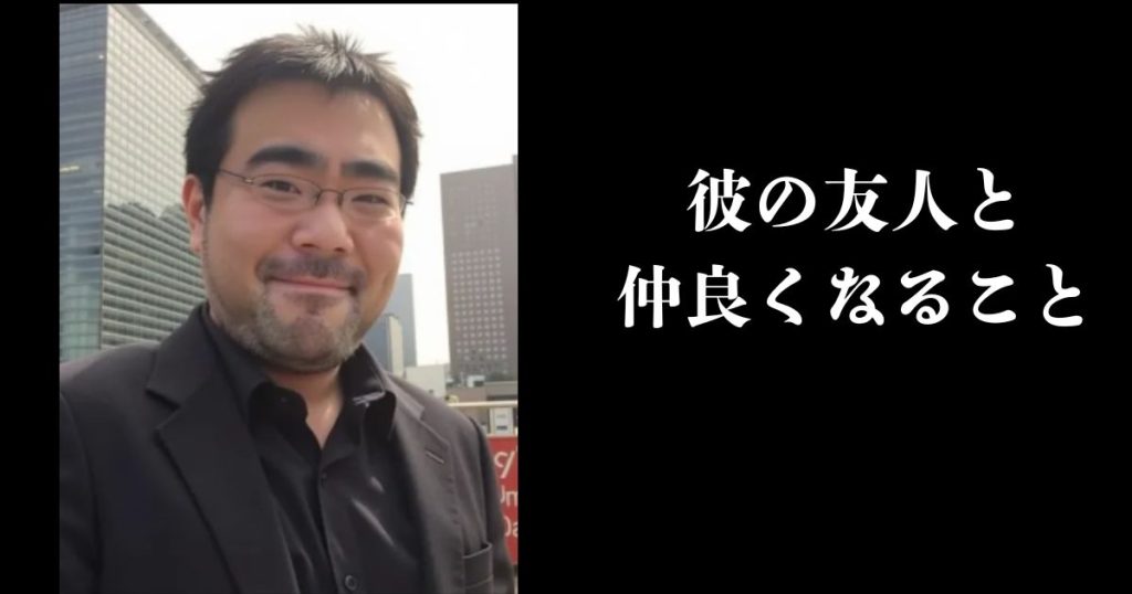 彼の友人と仲良くなること