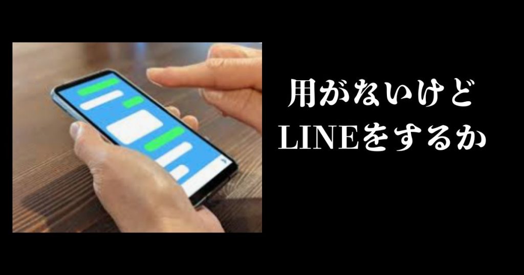用がないけどLINEをするか